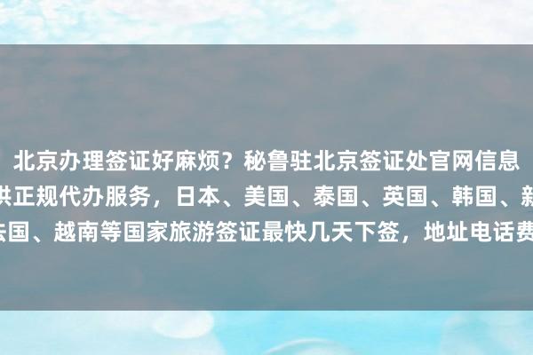 北京办理签证好麻烦？秘鲁驻北京签证处官网信息全在这！华网旅行社提供正规代办服务，日本、美国、泰国、英国、韩国、新加坡、欧洲、法国、越南等国家旅游签证最快几天下签，地址电话费用一目了然，如何选择最厉害的代办机构？