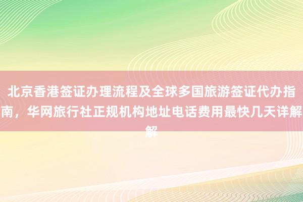 北京香港签证办理流程及全球多国旅游签证代办指南，华网旅行社正规机构地址电话费用最快几天详解